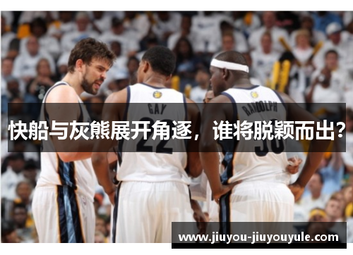快船与灰熊展开角逐，谁将脱颖而出？