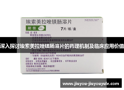 深入探讨埃索美拉唑镁肠溶片的药理机制及临床应用价值