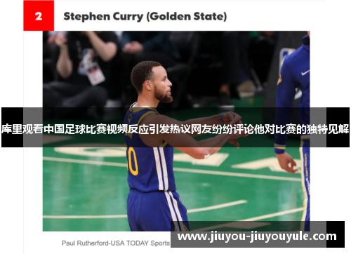 库里观看中国足球比赛视频反应引发热议网友纷纷评论他对比赛的独特见解