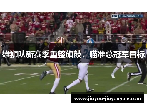 雄狮队新赛季重整旗鼓，瞄准总冠军目标
